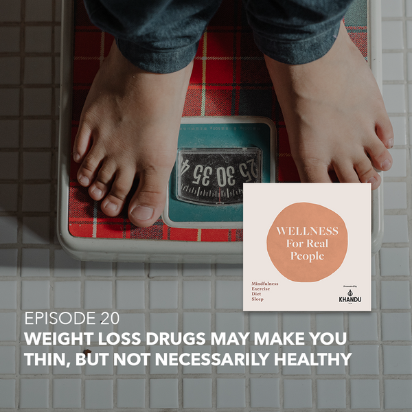 Weight Loss Drugs May Make You Thin, But Not Necessarily Healthy - Episode 20