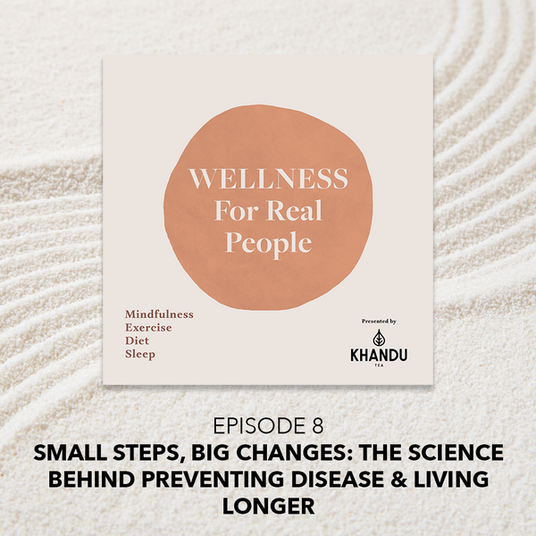 Small Steps, Big Changes: The Science Behind Preventing Disease & Living Longer - Episode 8