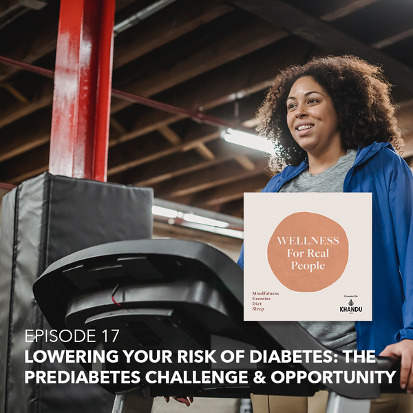 Lowering Your Risk of Diabetes: The Prediabetes Challenge & Opportunity - Episode 17