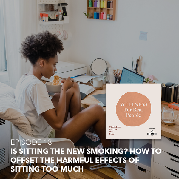 Is Sitting the New Smoking? How to Offset the Harmful Effects of Sitting too Much - Episode 13